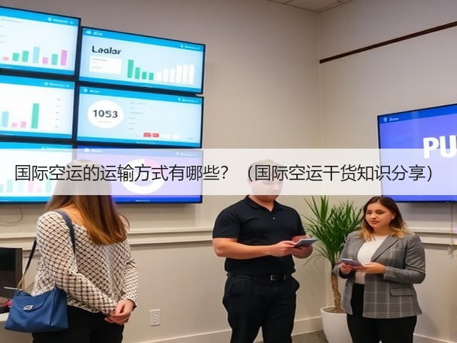 国际空运的运输方式有哪些?(国际空运干货知识分享)(图3) 国际空运的运输方式有哪些?(国际空运干货知识分享)(图3)