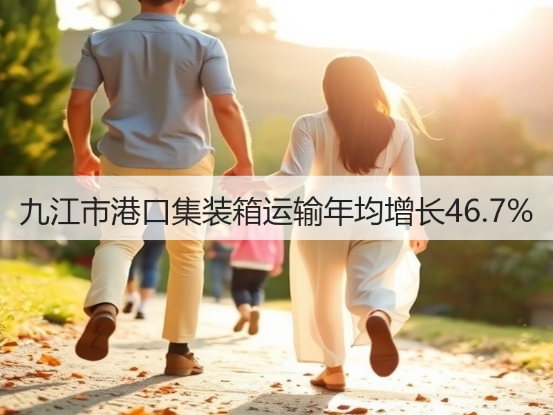 九江市港口集装箱运输年均增长46.7%