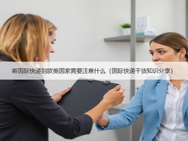 寄国际快递到欧美国家需要注意什么(国际快递干货知识分享)(图3) 寄国际快递到欧美国家需要注意什么(国际快递干货知识分享)(图3)