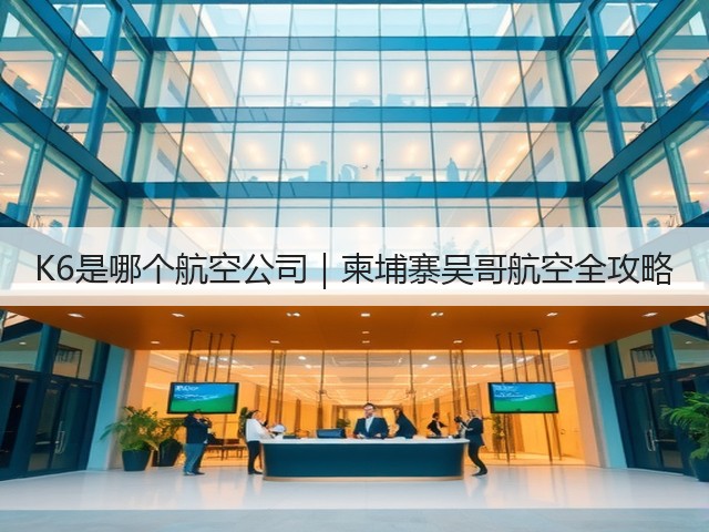 K6是哪个航空公司｜柬埔寨吴哥航空全攻略(图1)