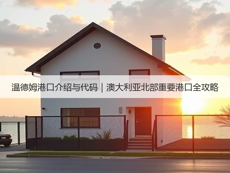 温德姆港口介绍与代码|澳大利亚北部重要港口全攻略 温德姆港口介绍与代码|澳大利亚北部重要港口全攻略
