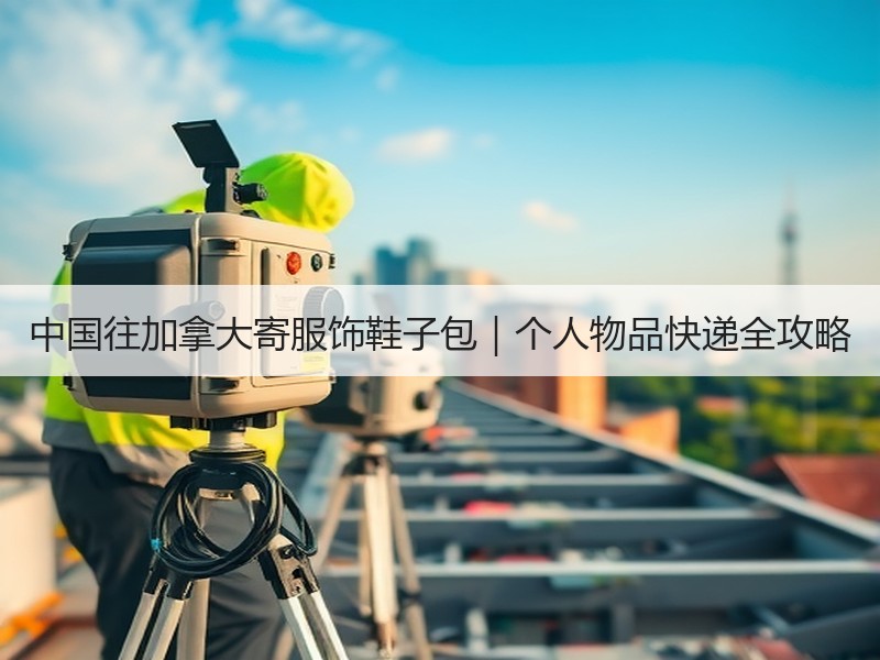 中国往加拿大寄服饰鞋子包|个人物品快递全攻略 中国往加拿大寄服饰鞋子包|个人物品快递全攻略