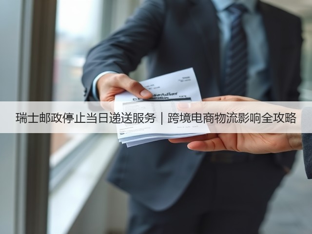 瑞士邮政停止当日递送服务|跨境电商物流影响全攻略(图2) 瑞士邮政停止当日递送服务|跨境电商物流影响全攻略(图2)