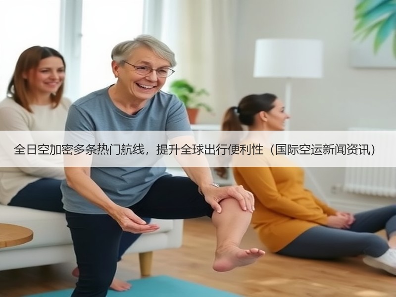 全日空加密多条热门航线，提升全球出行便利性（国际空运新闻资讯）