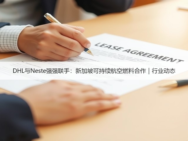 DHL与Neste强强联手:新加坡可持续航空燃料合作|行业动态(图1) DHL与Neste强强联手:新加坡可持续航空燃料合作|行业动态(图1)