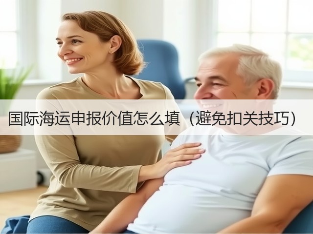 国际海运申报价值怎么填(避免扣关技巧)(图3) 国际海运申报价值怎么填(避免扣关技巧)(图3)
