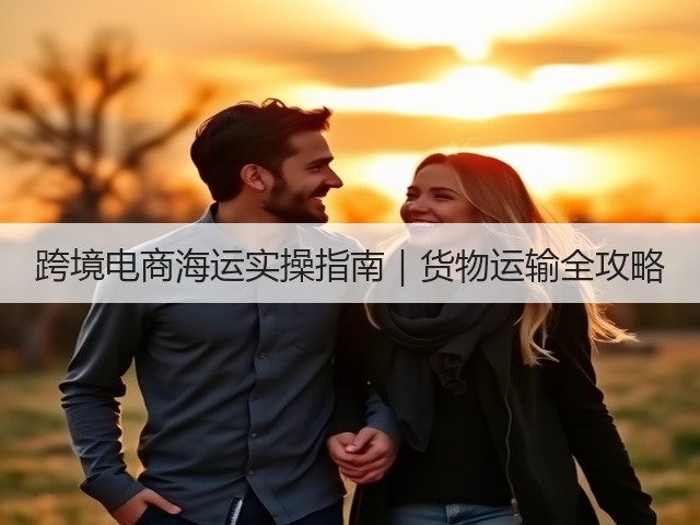 跨境电商海运实操指南|货物运输全攻略(图2) 跨境电商海运实操指南|货物运输全攻略(图2)