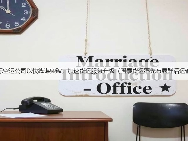 国际空运公司以快线谋突破,加速货运服务升级(国泰货运率先布局鲜活运输)(图1) 国际空运公司以快线谋突破,加速货运服务升级(国泰货运率先布局鲜活运输)(图1)