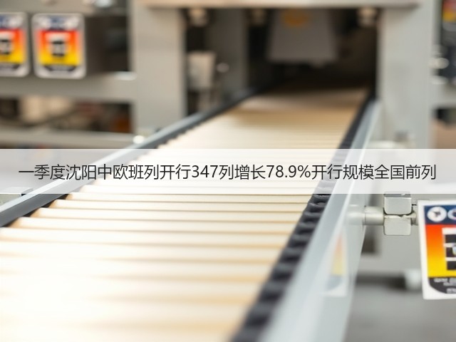 一季度沈阳中欧班列开行347列增长78.9%开行规模全国前列(图3) 一季度沈阳中欧班列开行347列增长78.9%开行规模全国前列(图3)