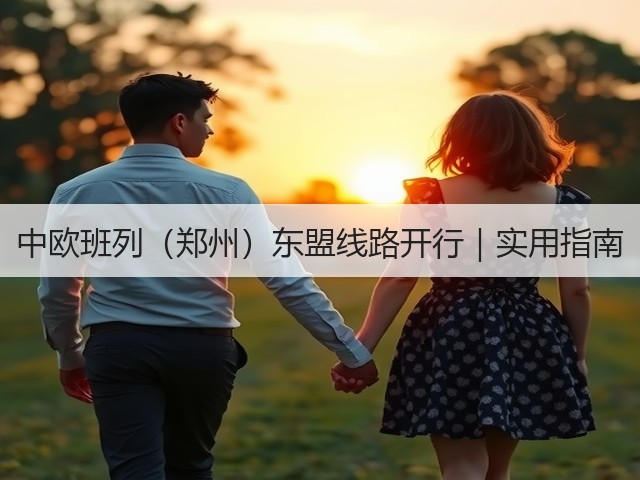 中欧班列（郑州）东盟线路开行｜实用指南(图2)
