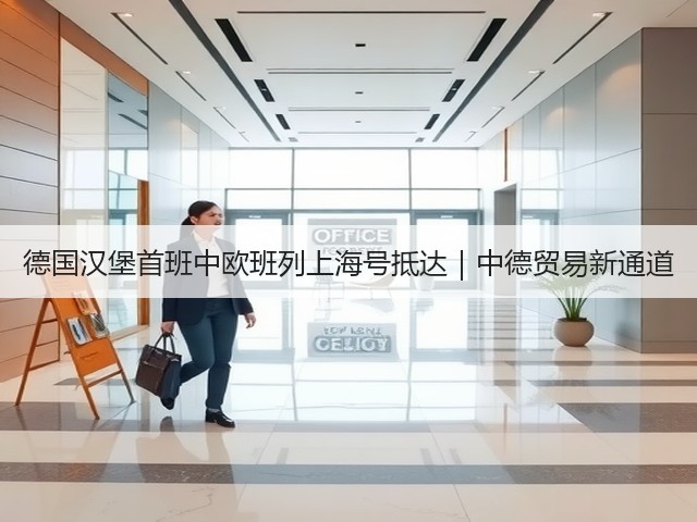 德国汉堡首班中欧班列上海号抵达|中德贸易新通道(图3) 德国汉堡首班中欧班列上海号抵达|中德贸易新通道(图3)