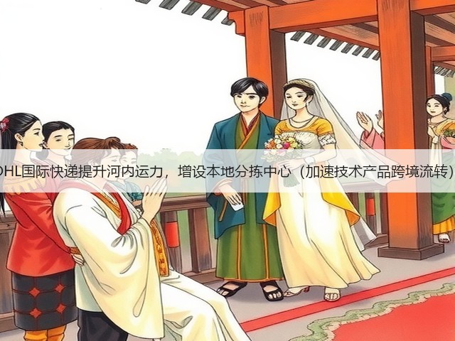 DHL国际快递提升河内运力,增设本地分拣中心(加速技术产品跨境流转)(图3) DHL国际快递提升河内运力,增设本地分拣中心(加速技术产品跨境流转)(图3)