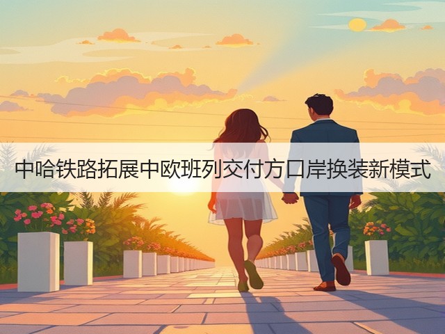 中哈铁路拓展中欧班列交付方口岸换装新模式(图3) 中哈铁路拓展中欧班列交付方口岸换装新模式(图3)