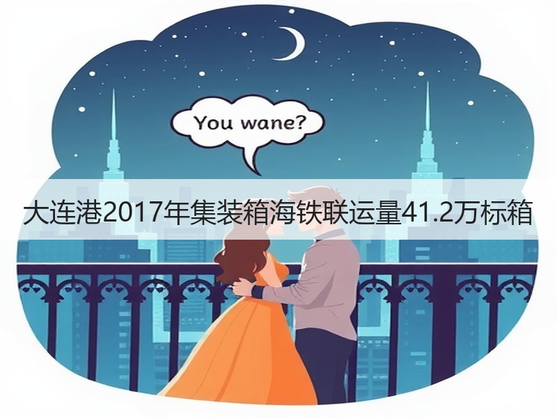 大连港2017年集装箱海铁联运量41.2万标箱