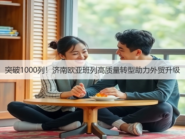 突破1000列!济南欧亚班列高质量转型助力外贸升级(图1) 突破1000列!济南欧亚班列高质量转型助力外贸升级(图1)