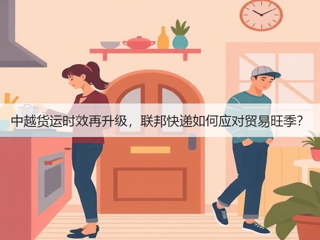 中越货运时效再升级,联邦快递如何应对贸易旺季?(图2) 中越货运时效再升级,联邦快递如何应对贸易旺季?(图2)