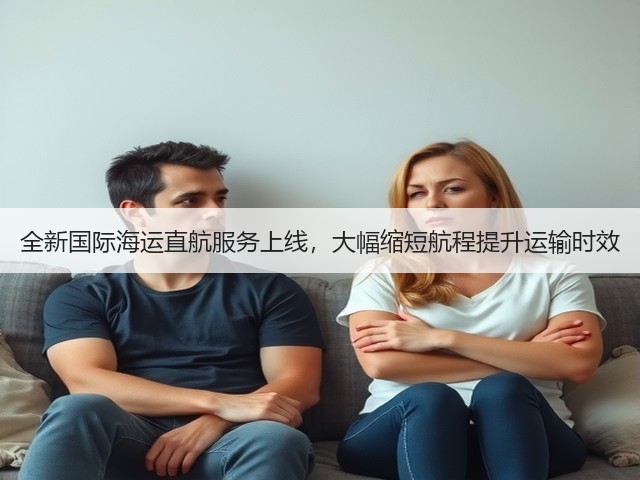 全新国际海运直航服务上线,大幅缩短航程提升运输时效(图2) 全新国际海运直航服务上线,大幅缩短航程提升运输时效(图2)