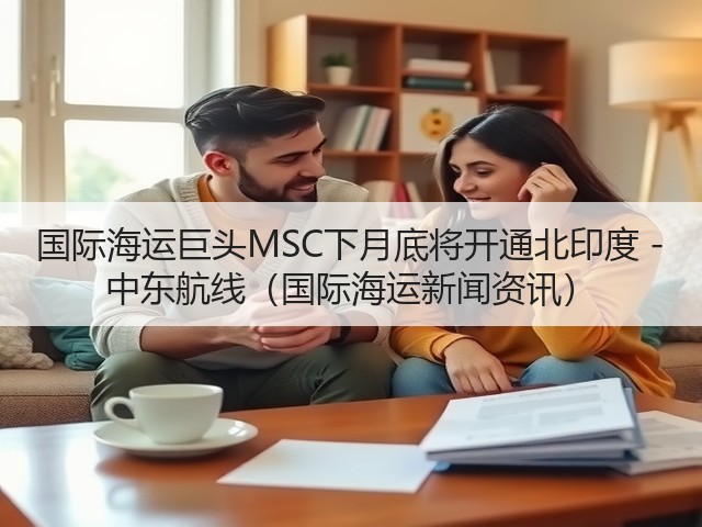 国际海运巨头MSC下月底将开通北印度 - 中东航线（国际海运新闻资讯）(图1)