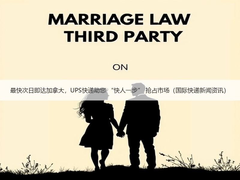 最快次日即达加拿大，UPS快递助您 “快人一步” 抢占市场（国际快递新闻资讯）