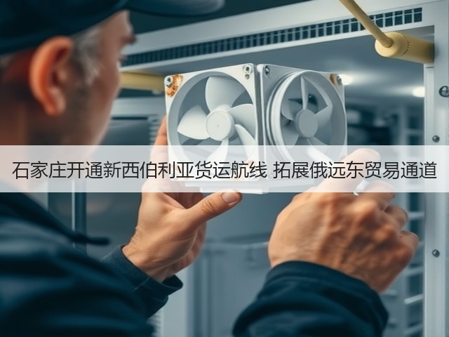 石家庄开通新西伯利亚货运航线 拓展俄远东贸易通道(图1) 石家庄开通新西伯利亚货运航线 拓展俄远东贸易通道(图1)