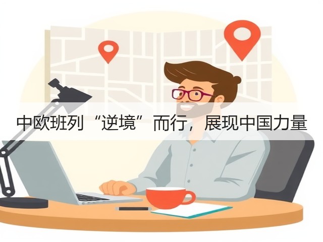 中欧班列“逆境”而行，展现中国力量(图1)