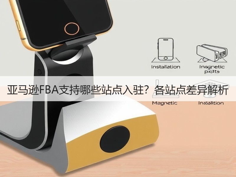 亚马逊FBA支持哪些站点入驻？各站点差异解析