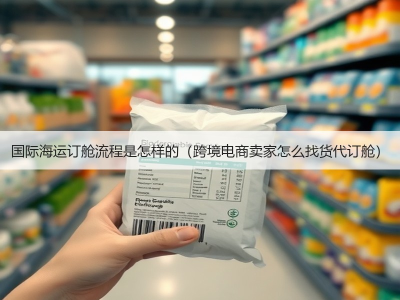 国际海运订舱流程是怎样的（跨境电商卖家怎么找货代订舱）