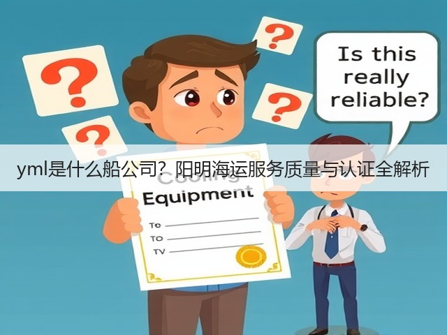 yml是什么船公司？阳明海运服务质量与认证全解析(图1)