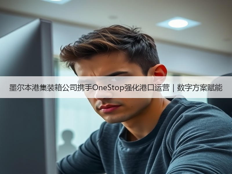 墨尔本港集装箱公司携手OneStop强化港口运营｜数字方案赋能