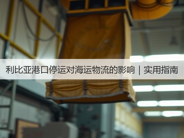 利比亚港口停运对海运物流的影响|实用指南(图2) 利比亚港口停运对海运物流的影响|实用指南(图2)