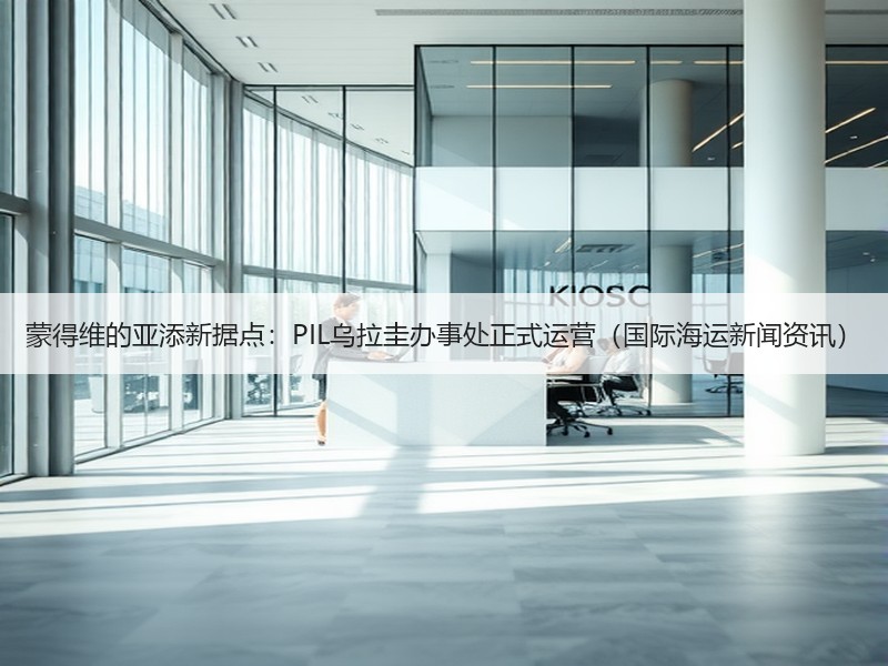 蒙得维的亚添新据点:PIL乌拉圭办事处正式运营(国际海运新闻资讯) 蒙得维的亚添新据点:PIL乌拉圭办事处正式运营(国际海运新闻资讯)