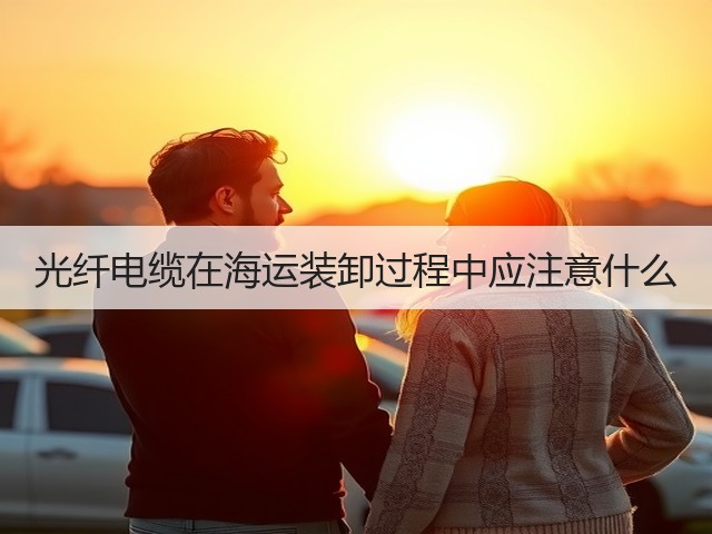 光纤电缆在海运装卸过程中应注意什么(图1) 光纤电缆在海运装卸过程中应注意什么(图1)