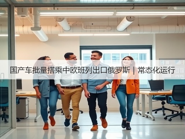国产车批量搭乘中欧班列出口俄罗斯|常态化运行(图3) 国产车批量搭乘中欧班列出口俄罗斯|常态化运行(图3)