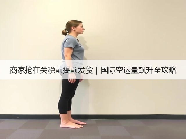 商家抢在关税前提前发货｜国际空运量飙升全攻略(图2)
