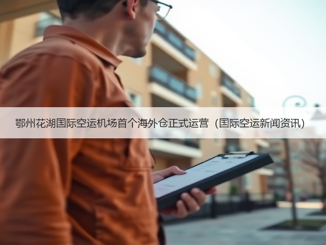鄂州花湖国际空运机场首个海外仓正式运营(国际空运新闻资讯)(图1) 鄂州花湖国际空运机场首个海外仓正式运营(国际空运新闻资讯)(图1)