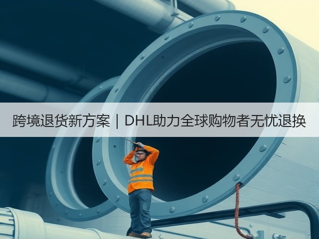 跨境退货新方案|DHL助力全球购物者无忧退换(图2) 跨境退货新方案|DHL助力全球购物者无忧退换(图2)