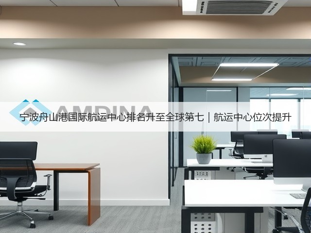 宁波舟山港国际航运中心排名升至全球第七|航运中心位次提升(图3) 宁波舟山港国际航运中心排名升至全球第七|航运中心位次提升(图3)