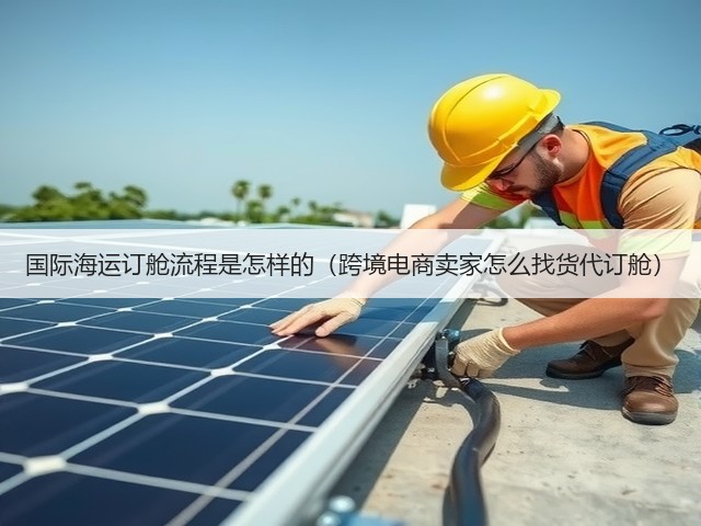 国际海运订舱流程是怎样的(跨境电商卖家怎么找货代订舱)(图1) 国际海运订舱流程是怎样的(跨境电商卖家怎么找货代订舱)(图1)