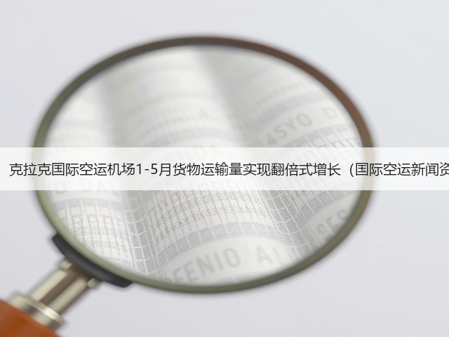 震惊!克拉克国际空运机场1-5月货物运输量实现翻倍式增长(国际空运新闻资讯)(图2) 震惊!克拉克国际空运机场1-5月货物运输量实现翻倍式增长(国际空运新闻资讯)(图2)