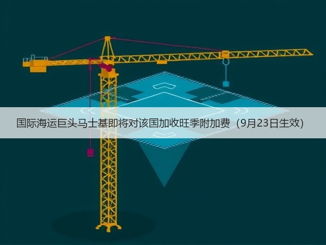 国际海运巨头马士基即将对该国加收旺季附加费(9月23日生效)(图3) 国际海运巨头马士基即将对该国加收旺季附加费(9月23日生效)(图3)