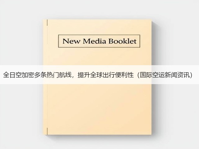 全日空加密多条热门航线,提升全球出行便利性(国际空运新闻资讯)(图2) 全日空加密多条热门航线,提升全球出行便利性(国际空运新闻资讯)(图2)