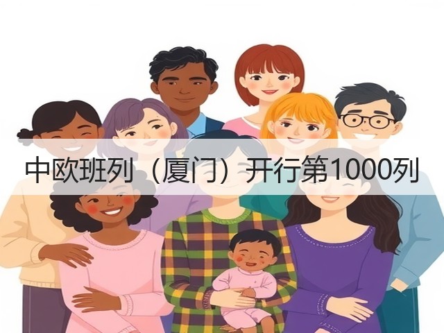 中欧班列（厦门）开行第1000列(图2)