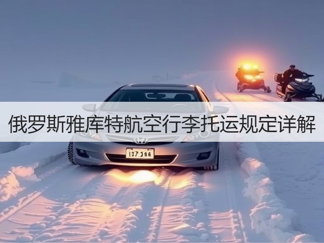 俄罗斯雅库特航空行李托运规定详解(图3) 俄罗斯雅库特航空行李托运规定详解(图3)