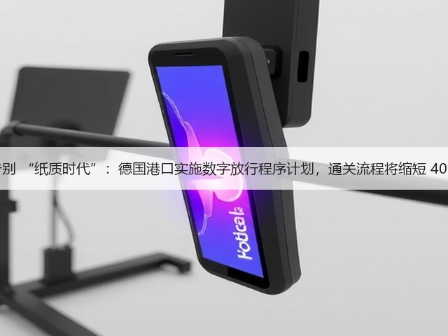 告别 “纸质时代”:德国港口实施数字放行程序计划,通关流程将缩短 40%(图1) 告别 “纸质时代”:德国港口实施数字放行程序计划,通关流程将缩短 40%(图1)