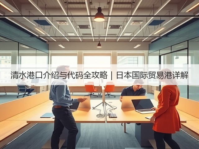 清水港口介绍与代码全攻略|日本国际贸易港详解(图1) 清水港口介绍与代码全攻略|日本国际贸易港详解(图1)