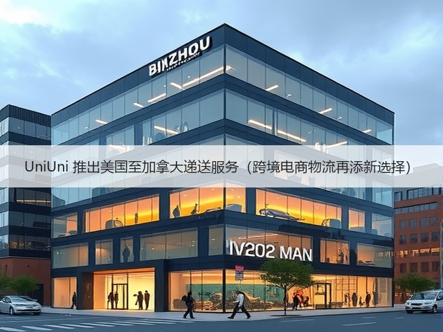 UniUni 推出美国至加拿大递送服务（跨境电商物流再添新选择）(图2)