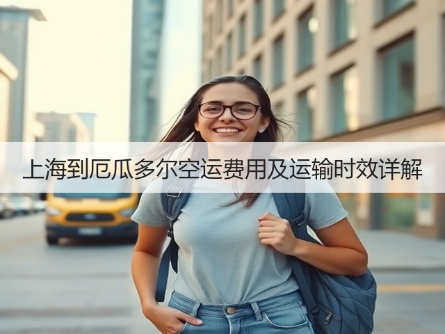 上海到厄瓜多尔空运费用及运输时效详解(图2)