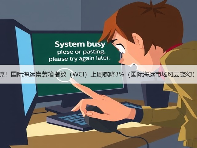 惊!国际海运集装箱指数(WCI)上周骤降3%(国际海运市场风云变幻)(图2) 惊!国际海运集装箱指数(WCI)上周骤降3%(国际海运市场风云变幻)(图2)
