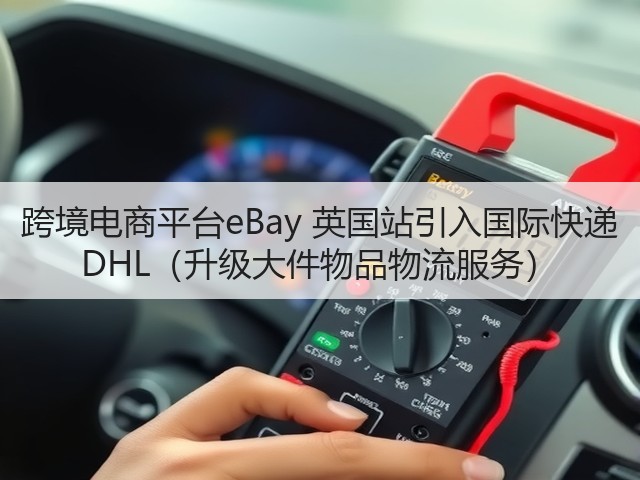 跨境电商平台eBay 英国站引入国际快递 DHL(升级大件物品物流服务)(图3) 跨境电商平台eBay 英国站引入国际快递 DHL(升级大件物品物流服务)(图3)