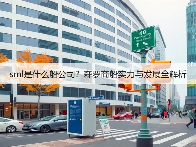 sml是什么船公司?森罗商船实力与发展全解析(图1) sml是什么船公司?森罗商船实力与发展全解析(图1)
